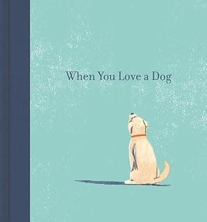 When You Love a Dog — A gift book for dog owners and dog lovers everywhere.