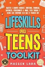 Life Skills For Teens Toolkit: Master A Growth Mindset, Emotions, Financial Savviness, Cybersmarts & More, Even Though It Seems Like Everyone Else Has It Figured Out